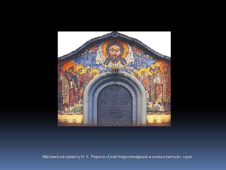 Мозаика по проекту Н. К. Рериха «Спас Нерукотворный и князья святые» . 1910 