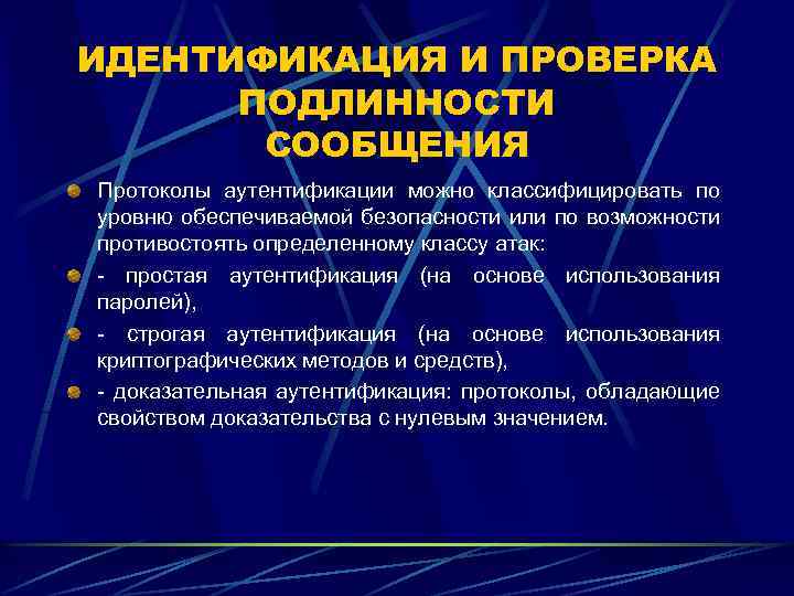 ИДЕНТИФИКАЦИЯ И ПРОВЕРКА ПОДЛИННОСТИ СООБЩЕНИЯ Протоколы аутентификации можно классифицировать по уровню обеспечиваемой безопасности или