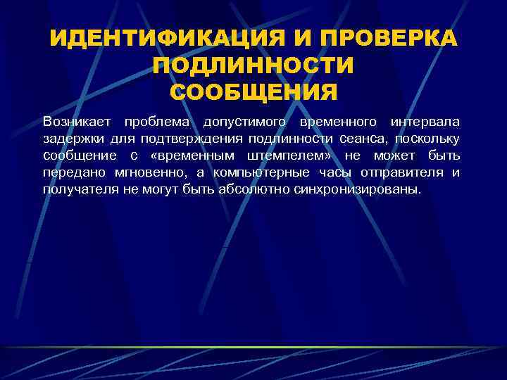 ИДЕНТИФИКАЦИЯ И ПРОВЕРКА ПОДЛИННОСТИ СООБЩЕНИЯ Возникает проблема допустимого временного интервала задержки для подтверждения подлинности