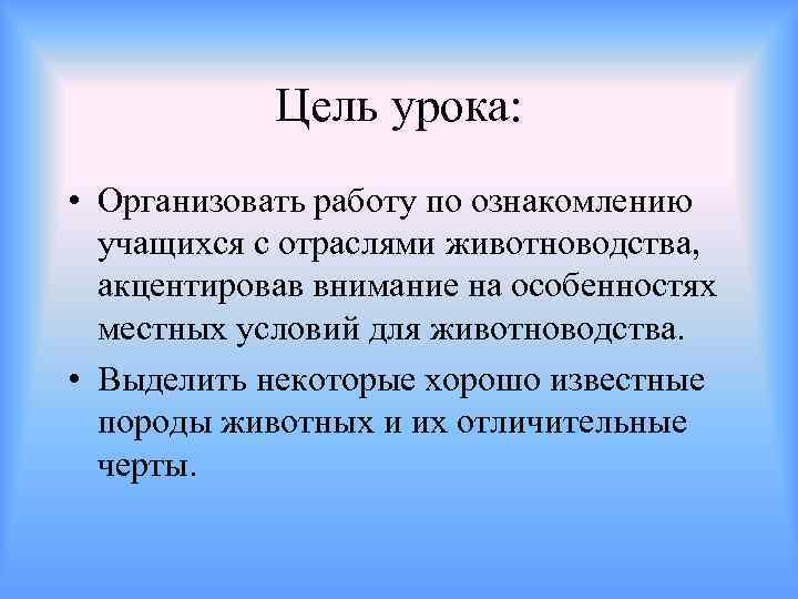 Цель урока: • Организовать работу по ознакомлению учащихся с отраслями животноводства, акцентировав внимание на