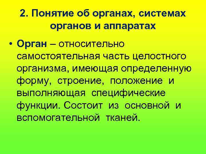 2. Понятие об органах, системах органов и аппаратах • Орган – относительно самостоятельная часть
