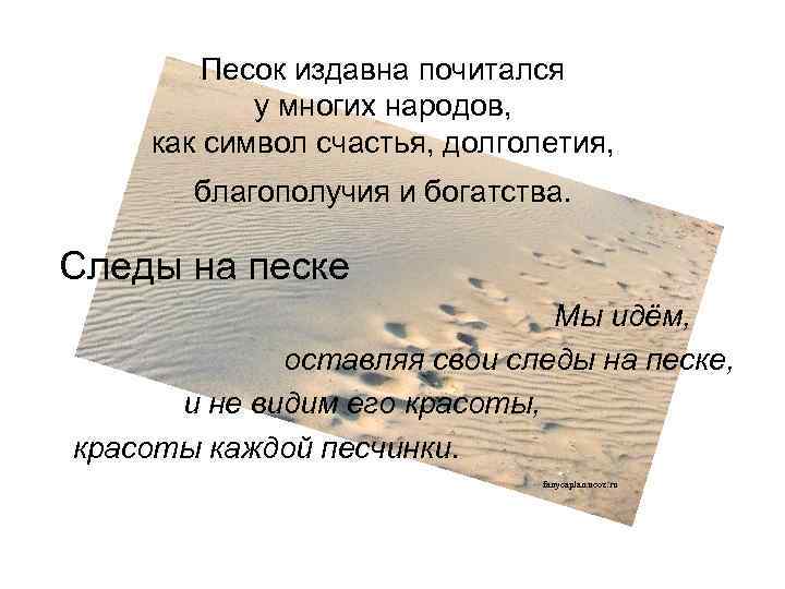 Песок издавна почитался у многих народов, как символ счастья, долголетия, благополучия и богатства. Следы