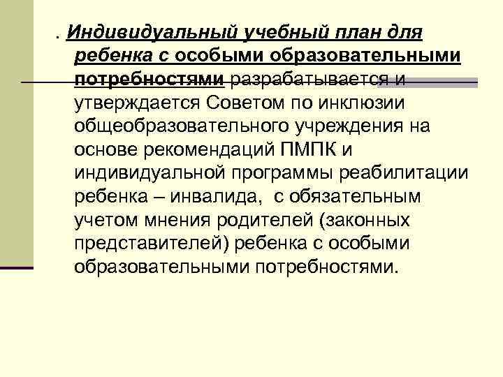 . Индивидуальный учебный план для ребенка с особыми образовательными потребностями разрабатывается и утверждается Советом