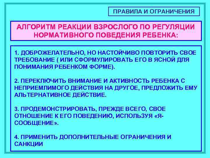 ПРАВИЛА И ОГРАНИЧЕНИЯ АЛГОРИТМ РЕАКЦИИ ВЗРОСЛОГО ПО РЕГУЛЯЦИИ НОРМАТИВНОГО ПОВЕДЕНИЯ РЕБЕНКА: 1. ДОБРОЖЕЛАТЕЛЬНО, НО