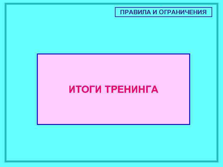 ПРАВИЛА И ОГРАНИЧЕНИЯ ИТОГИ ТРЕНИНГА 