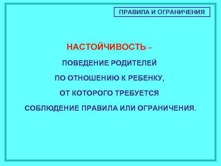 ПРАВИЛА И ОГРАНИЧЕНИЯ НАСТОЙЧИВОСТЬ – ПОВЕДЕНИЕ РОДИТЕЛЕЙ ПО ОТНОШЕНИЮ К РЕБЕНКУ, ОТ КОТОРОГО ТРЕБУЕТСЯ