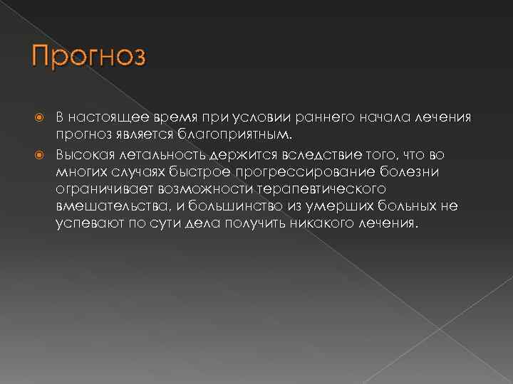 Прогноз В настоящее время при условии раннего начала лечения прогноз является благоприятным. Высокая летальность