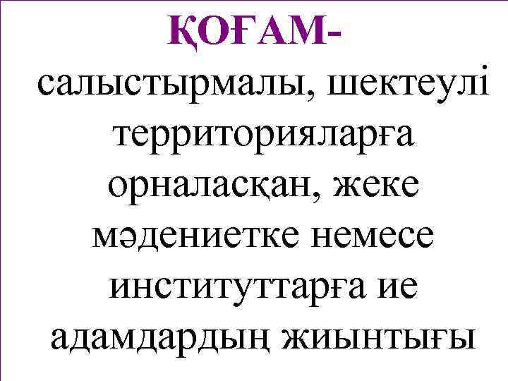 ҚОҒАМсалыстырмалы, шектеулі территорияларға орналасқан, жеке мәдениетке немесе институттарға ие адамдардың жиынтығы 