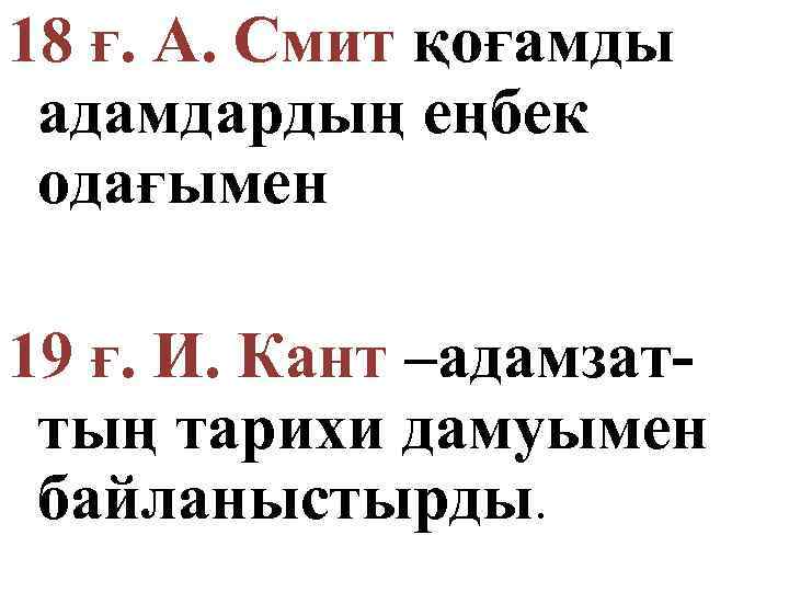 18 ғ. А. Смит қоғамды адамдардың еңбек одағымен 19 ғ. И. Кант –адамзаттың тарихи
