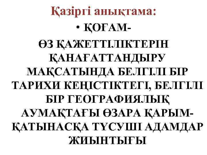 Қазіргі анықтама: • ҚОҒАМӨЗ ҚАЖЕТТІЛІКТЕРІН ҚАНАҒАТТАНДЫРУ МАҚСАТЫНДА БЕЛГІЛІ БІР ТАРИХИ КЕҢІСТІКТЕГІ, БЕЛГІЛІ БІР ГЕОГРАФИЯЛЫҚ