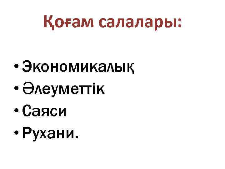 Қоғам салалары: • Экономикалық • Әлеуметтік • Саяси • Рухани. 