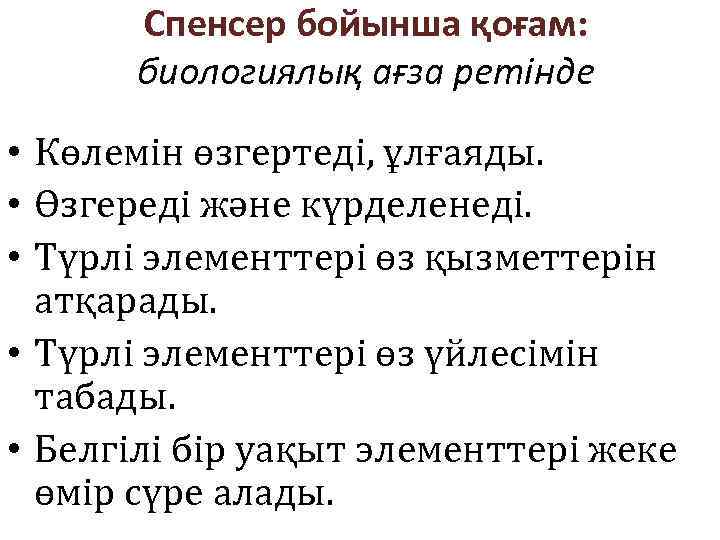 Спенсер бойынша қоғам: биологиялық ағза ретінде • Көлемін өзгертеді, ұлғаяды. • Өзгереді және күрделенеді.