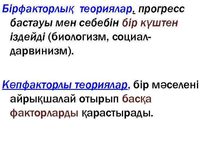 Бірфакторлық теориялар, прогресс бастауы мен себебін бір күштен іздейді (биологизм, социалдарвинизм). Көпфакторлы теориялар, бір