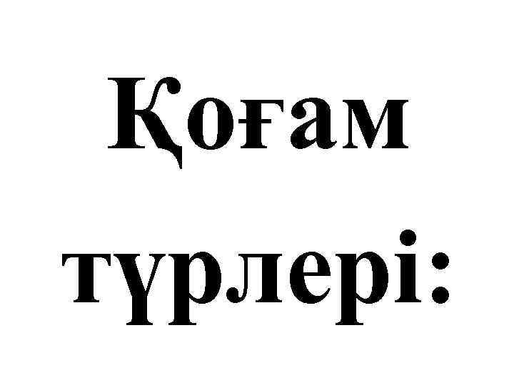 Қоғам түрлері: 