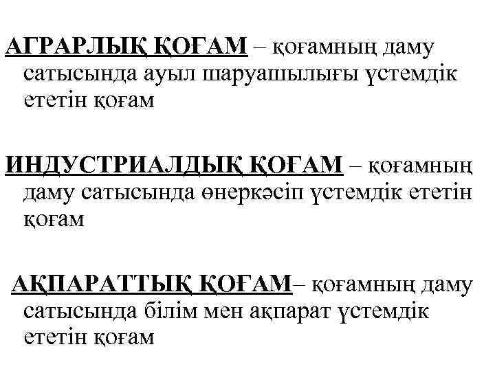 АГРАРЛЫҚ ҚОҒАМ – қоғамның даму сатысында ауыл шаруашылығы үстемдік ететін қоғам ИНДУСТРИАЛДЫҚ ҚОҒАМ –
