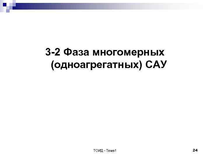 3 -2 Фаза многомерных (одноагрегатных) САУ ТОИД - Тема 1 24 