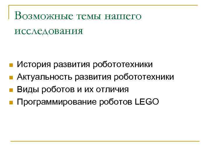 Возможные темы нашего исследования n n История развития робототехники Актуальность развития робототехники Виды роботов
