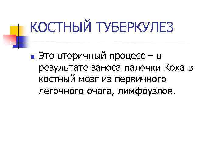 КОСТНЫЙ ТУБЕРКУЛЕЗ n Это вторичный процесс – в результате заноса палочки Коха в костный