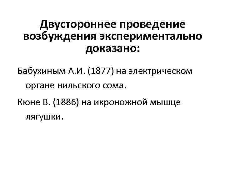 Двустороннее проведение возбуждения экспериментально доказано: Бабухиным А. И. (1877) на электрическом органе нильского сома.