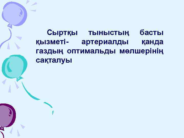 Сыртқы тыныстың басты қызметіартериалды қанда газдың оптимальды мөлшерінің сақталуы 