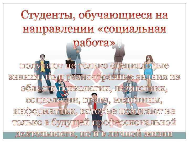 получают не только специальные знания, но и разнообразные знания из области психологии, педагогики, социологии,