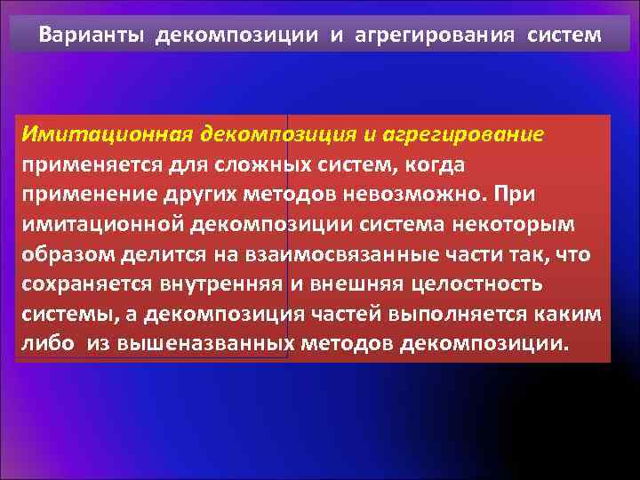 Варианты декомпозиции и агрегирования систем Имитационная декомпозиция и агрегирование применяется для сложных систем, когда