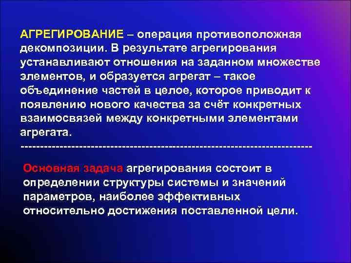 АГРЕГИРОВАНИЕ – операция противоположная декомпозиции. В результате агрегирования устанавливают отношения на заданном множестве элементов,