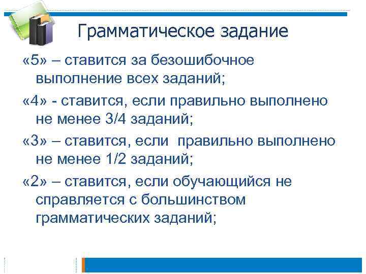 Грамматическое задание « 5» – ставится за безошибочное выполнение всех заданий; « 4» -
