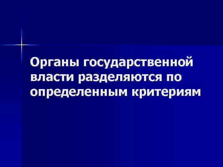 Органы государственной власти разделяются по определенным критериям 
