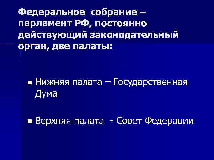 Федеральное собрание – парламент РФ, постоянно действующий законодательный орган, две палаты: n Нижняя палата