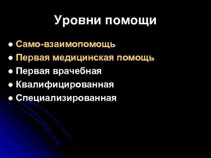 Уровни помощи Само-взаимопомощь l Первая медицинская помощь l Первая врачебная l Квалифицированная l Специализированная