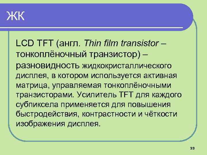 ЖК LCD TFT (англ. Thin film transistor – тонкоплёночный транзистор) – разновидность жидкокристаллического дисплея,