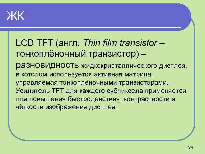 ЖК LCD TFT (англ. Thin film transistor – тонкоплёночный транзистор) – разновидность жидкокристаллического дисплея,