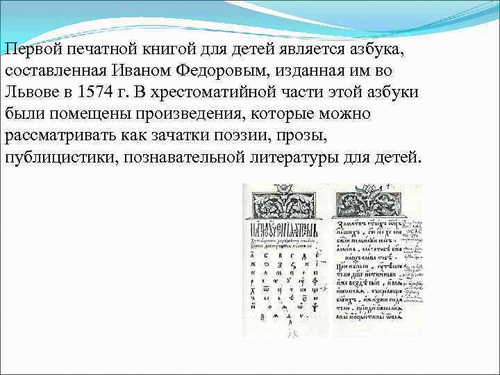 Первой печатной книгой для детей является азбука, составленная Иваном Федоровым, изданная им во Львове