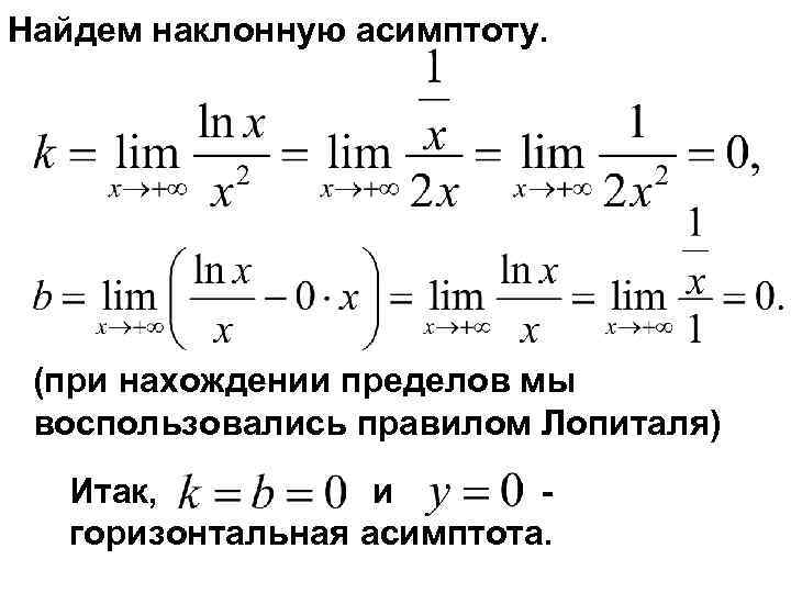 Найдем наклонную асимптоту. (при нахождении пределов мы воспользовались правилом Лопиталя) Итак, и - горизонтальная