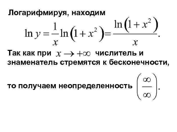 Логарифмируя, находим Так как при числитель и знаменатель стремятся к бесконечности, то получаем неопределенность