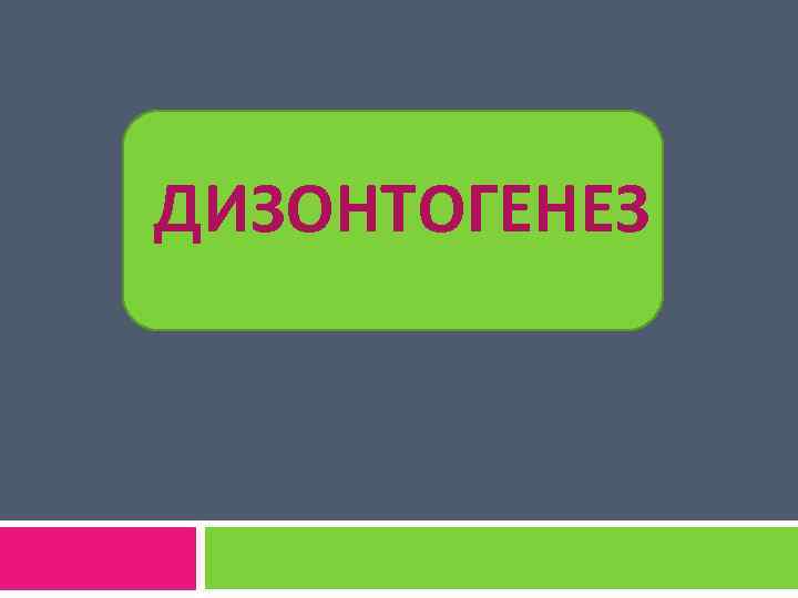 ДИЗОНТОГЕНЕЗ 