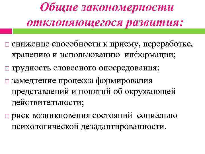  Общие закономерности отклоняющегося развития: снижение способности к приему, переработке, хранению и использованию информации;
