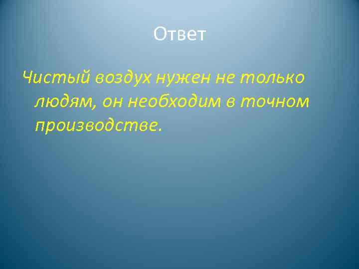 Ответ Чистый воздух нужен не только людям, он необходим в точном производстве. 