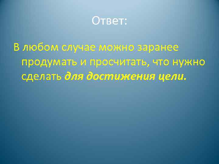 Ответ: В любом случае можно заранее продумать и просчитать, что нужно сделать для достижения