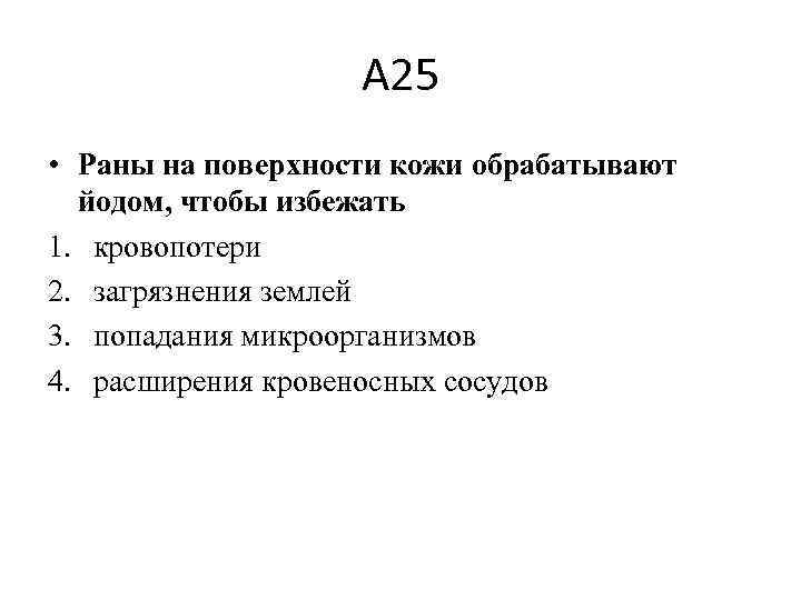 А 25 • Раны на поверхности кожи обрабатывают йодом, чтобы избежать 1. кровопотери 2.