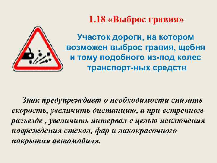 1. 18 «Выброс гравия» Участок дороги, на котором возможен выброс гравия, щебня и тому