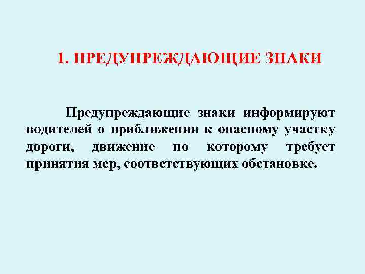 1. ПРЕДУПРЕЖДАЮЩИЕ ЗНАКИ Предупреждающие знаки информируют водителей о приближении к опасному участку дороги, движение