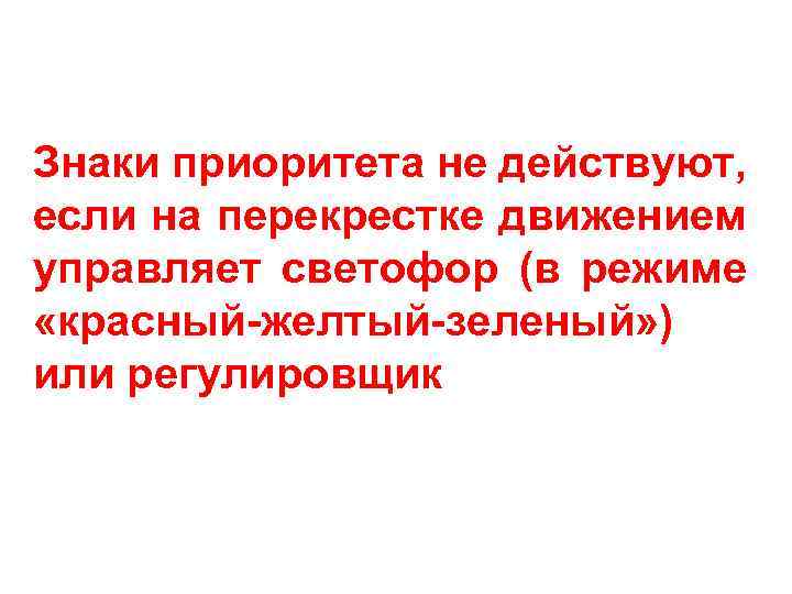 Знаки приоритета не действуют, если на перекрестке движением управляет светофор (в режиме «красный-желтый-зеленый» )