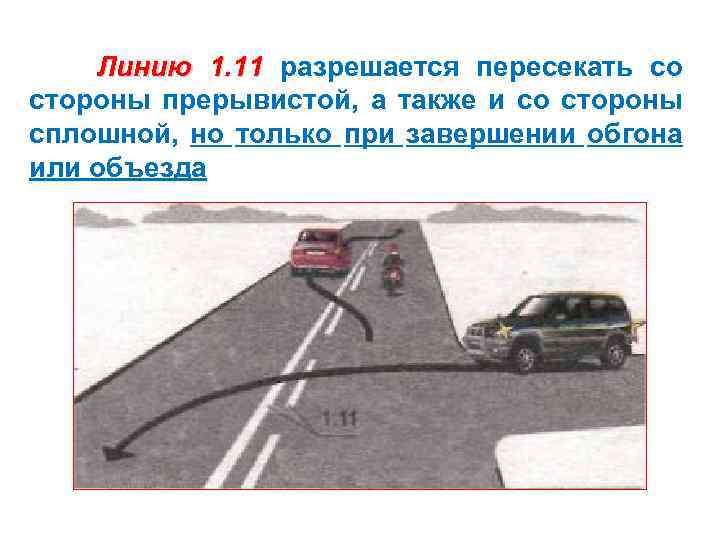 Линию 1. 11 разрешается пересекать со стороны прерывистой, а также и со стороны сплошной,