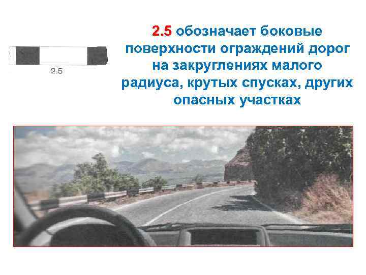 2. 5 обозначает боковые поверхности ограждений дорог на закруглениях малого радиуса, крутых спусках, других
