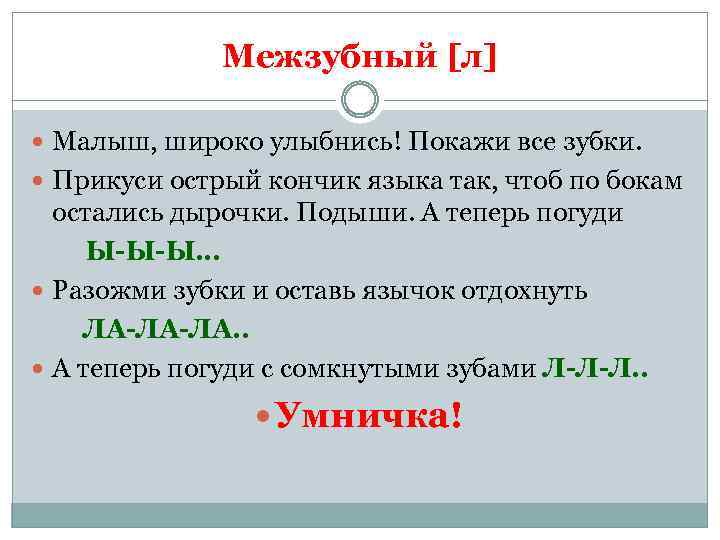Межзубный [л] Малыш, широко улыбнись! Покажи все зубки. Прикуси острый кончик языка так, чтоб
