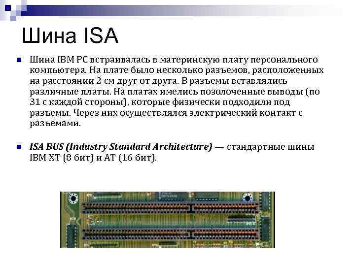 Шина ISA n Шина IBM PC встраивалась в материнскую плату персонального компьютера. На плате