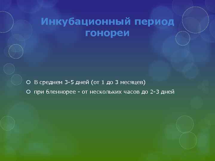 Инкубационный период гонореи В среднем 3 -5 дней (от 1 до 3 месяцев) при