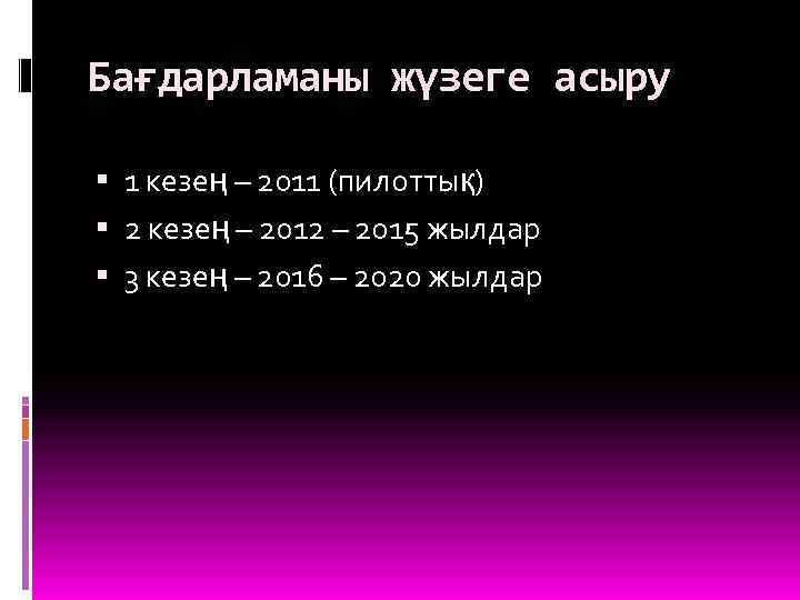Бағдарламаны жүзеге асыру 1 кезең – 2011 (пилоттық) 2 кезең – 2012 – 2015